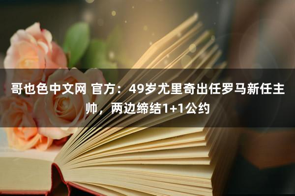 哥也色中文网 官方：49岁尤里奇出任罗马新任主帅，两边缔结1+1公约