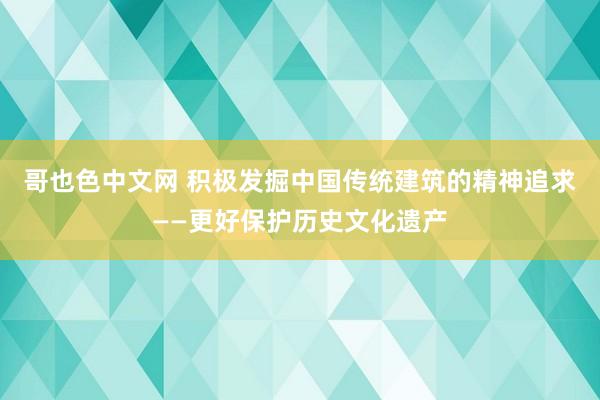 哥也色中文网 积极发掘中国传统建筑的精神追求——更好保护历史文化遗产