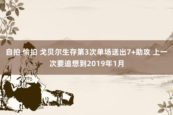 自拍 偷拍 戈贝尔生存第3次单场送出7+助攻 上一次要追想到2019年1月